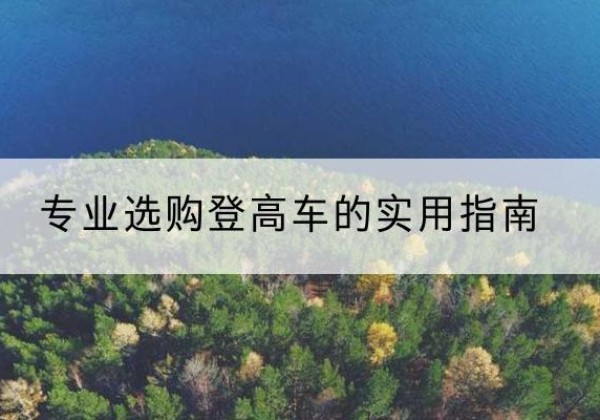 瓯海电动登高车厂家推荐-专业选购登高车的实用指南